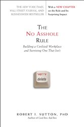 The No Asshole Rule: Building a Civilized Workplace and Surviving One That Isn&#x27;t