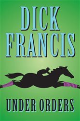 Book cover: Under Orders (Book 4 of Sid Halley) by Dick Francis (preview)