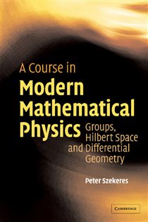 Book cover: A Course in Modern Mathematical Physics, by Peter Szekeres (preview)
