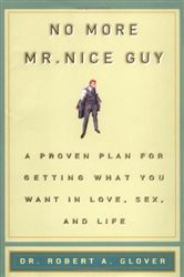 No More Mr. Nice Guy!: A Proven Plan for Getting What You Want In Love, Sex, and Life