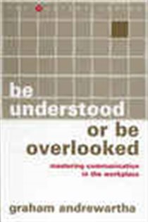 Book cover: Be Understood or Be Overlooked, by Graham Andrewartha (preview)