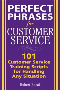 Book cover: Perfect Phrases for Customer Service: Hundreds of Tools, Techniques, and Scripts for Handling Any Situation, by Robert Bacal (preview)