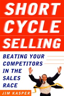 Book cover: Short Cycle Selling: Beating Your Competitors in the Sales Race, by Jim Kasper (preview)