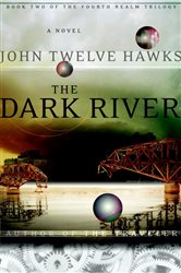 Book cover: The Dark River (Book 2 of Fourth Realm Trilogy) by John Twelve Hawks (preview)