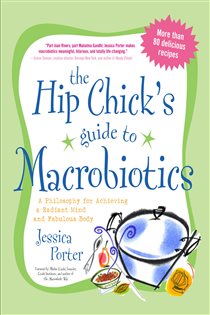 Book cover: The Hip Chick's Guide to Macrobiotics, by Jessica Porter (preview)