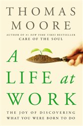 Book cover: A Life at Work, by Thomas Moore (preview)