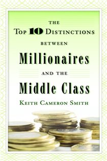 Book cover: The Top 10 Distinctions Between Millionaires and the Middle Class, by Keith Cameron Smith (preview)
