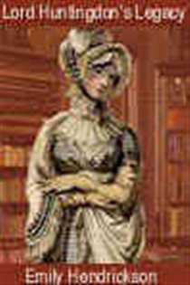 Book cover: Lord Huntingdon's Legacy, by Emily Hendrickson (preview)