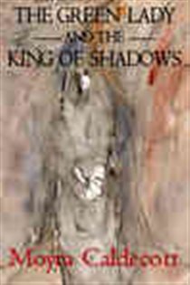 Book cover: The Green Lady and the King of Shadows, by Moyra Caldecott (preview)