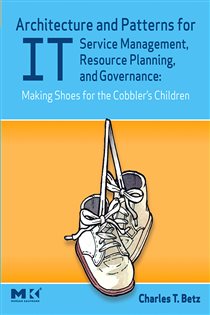 Book cover: Architecture and Patterns for IT Service Management, Resource Planning, and Governance: Making Shoes for the Cobbler's Children, by Charles T. Betz (preview)