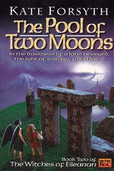 Book cover: The Pool of Two Moons (Book 2 of Witches of Eileanan) by Kate Forsyth (preview)