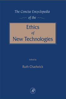 Book cover: The Concise Encyclopedia of the Ethics of New Technologies, edited by Ruth Chadwick (preview)