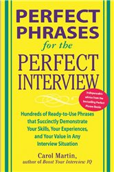 Book cover: Perfect Phrases for the Perfect Interview: Hundreds of Ready-to-Use Phrases That Succinctly Demonstrate Your Skills, Your Experience and Your Value in Any Interview Situation, by Carole Martin (preview)