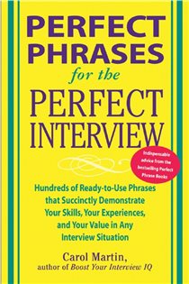 Book cover: Perfect Phrases for the Perfect Interview: Hundreds of Ready-to-Use Phrases That Succinctly Demonstrate Your Skills, Your Experience and Your Value in Any Interview Situation, by Carole Martin (preview)