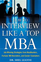 Book cover: How to Interview Like a Top MBA: Job-Winning Strategies From Headhunters, Fortune 100 Recruiters, and Career Counselors, by Shel Leanne (preview)