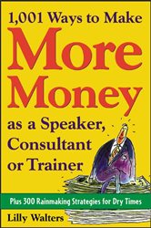 Book cover: 1,001 Ways to Make More Money as a Speaker, Consultant or Trainer: Plus 300 Rainmaking Strategies for Dry Times, by Lilly Walters (preview)