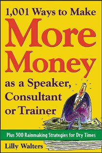 Book cover: 1,001 Ways to Make More Money as a Speaker, Consultant or Trainer: Plus 300 Rainmaking Strategies for Dry Times, by Lilly Walters (preview)
