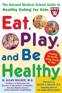 Book cover: Eat, Play, and Be Healthy (A Harvard Medical School Book), by W. Allan Walker (preview)