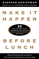 Book cover: Make It Happen Before Lunch: 50 Cut-to-the-Chase Strategies for Getting the Business Results You Want, by Stephan Schiffman (preview)