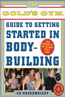 Book cover: The Gold's Gym Guide to Getting Started in Bodybuilding, by Ed Housewright (preview)