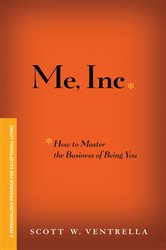 Book cover: Me, Inc. How to Master the Business of Being You, by Scott W. Ventrella (preview)