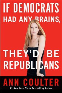 Book cover: If Democrats Had Any Brains, They'd Be Republicans, by Ann Coulter (preview)