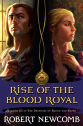 Book cover: Rise of the Blood Royal (Book 3 of Destinies of Blood and Stone) by Robert Newcomb (preview)
