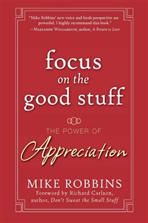 Book cover: Focus on the Good Stuff, by Mike Robbins (preview)