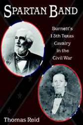 Spartan Band: Burnett&#x27;s 13th Texas Cavalry in the Civil War