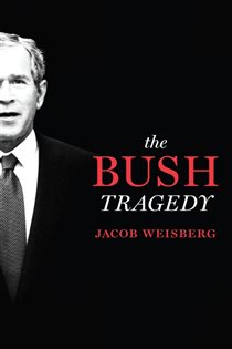 Book cover: The Bush Tragedy, by Jacob Weisberg (preview)