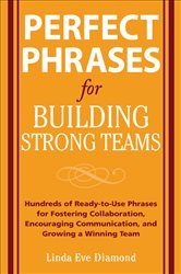 Book cover: Perfect Phrases for Building Strong Teams: Hundreds of Ready-to-Use Phrases for Fostering Collaboration, Encouraging Communication, and Growing a, by Linda Eve Diamond (preview)