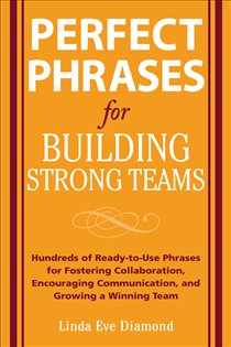 Book cover: Perfect Phrases for Building Strong Teams: Hundreds of Ready-to-Use Phrases for Fostering Collaboration, Encouraging Communication, and Growing a, by Linda Eve Diamond (preview)