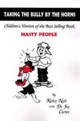 Taking The Bully By The Horns: Children&#x27;s Version of the Best Selling Book &#x27;Nasty People&#x27;