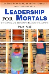 Leadership for Mortals: Developing and Sustaining Leaders of Learning