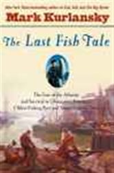 The Last Fish Tale: The Fate of the Atlantic and Survival in Gloucester, America&#x27;s Oldest Fishing Port and Most Original Town