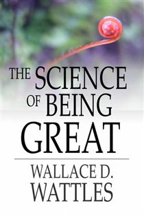 Book cover: The Science of Being Great, by Wallace D. Wattles (preview)