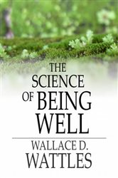 Book cover: The Science of Being Well, by Wallace D. Wattles (preview)
