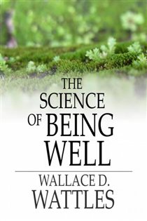 Book cover: The Science of Being Well, by Wallace D. Wattles (preview)
