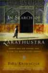 In Search of Zarathustra: Across Iran and Central Asia to Find the World&#x27;s First Prophet