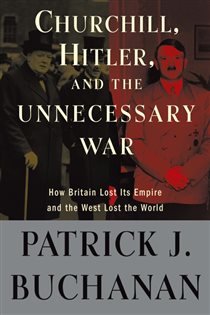 Book cover: Churchill, Hitler, and "The Unnecessary War", by Patrick J. Buchanan (preview)
