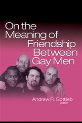Book cover: On the Meaning of Friendship Between Gay Men, edited by Andrew R. Gottlieb (preview)