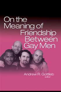 Book cover: On the Meaning of Friendship Between Gay Men, edited by Andrew R. Gottlieb (preview)