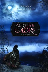 Book cover: Auralia's Colors (Book 1 of The Auralia Thread) by Jeffrey Overstreet (preview)