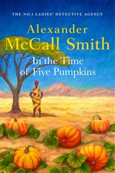 Book cover: In the Time of Five Pumpkins (Book 26 of No. 1 Ladies' Detective Agency) by Alexander McCall Smith (preview)