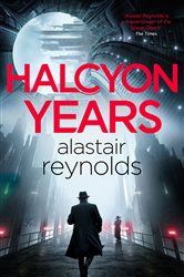 Book cover: Halcyon Years, by Alastair Reynolds (preview)