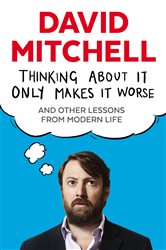 Book cover: Thinking About It Only Makes It Worse, by David Mitchell (preview)