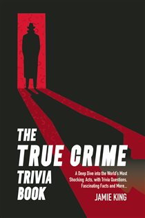 Book cover: The True Crime Trivia Book, by Jamie King (preview)