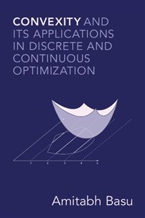 Book cover: Convexity and its Applications in Discrete and Continuous Optimization, by Amitabh Basu (preview)
