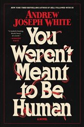 Book cover: You Weren't Meant to Be Human, by Andrew Joseph White (preview)