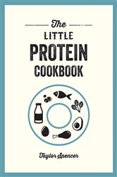 Book cover: The Little Protein Cookbook, by Taylor Spencer (preview)